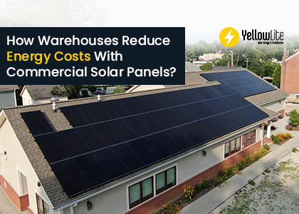 How Warehouses Reduce Energy Costs With Commercial Solar Panels?